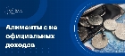 Алименты с неофициальных доходов