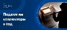 Подают ли коллекторы в суд за долги