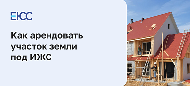 Как арендовать участок земли под ИЖС